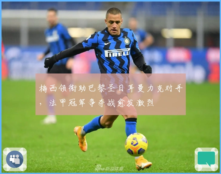 梅西领衔助巴黎圣日耳曼力克对手,法甲冠军争夺战愈发激烈