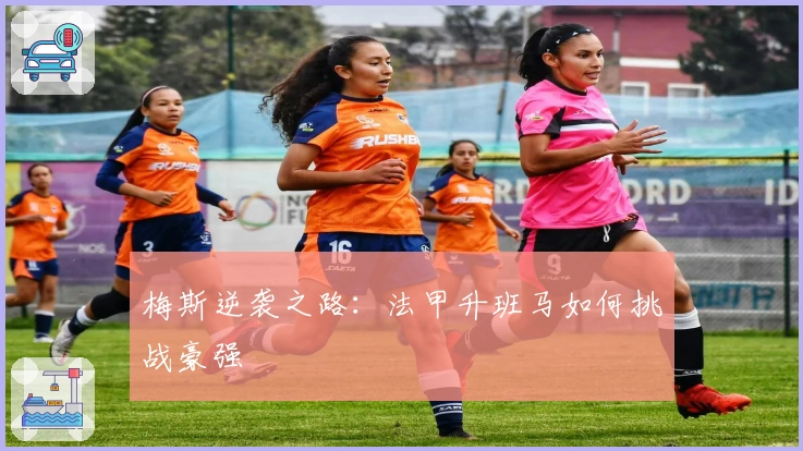 梅斯逆袭之路：法甲升班马如何挑战豪强