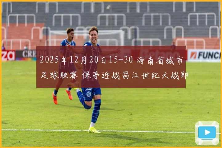 2025年12月20日15-30 海南省城市足球联赛 保亭迎战昌江世纪大战即将开幕